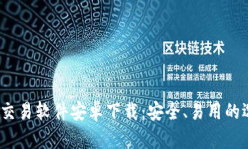 :比特币交易软件安卓下载：安全、易用的选择指南