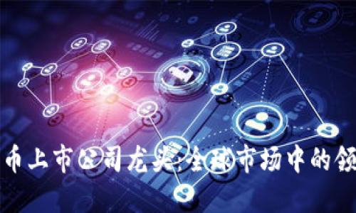 数字货币上市公司龙头：全球市场中的领军企业