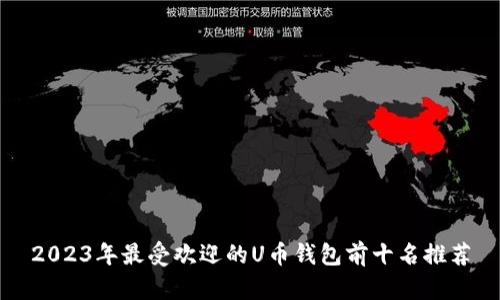 2023年最受欢迎的U币钱包前十名推荐