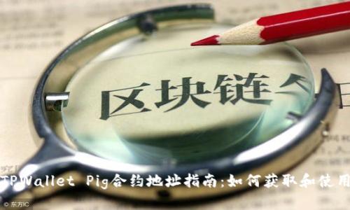 TPWallet Pig合约地址指南：如何获取和使用