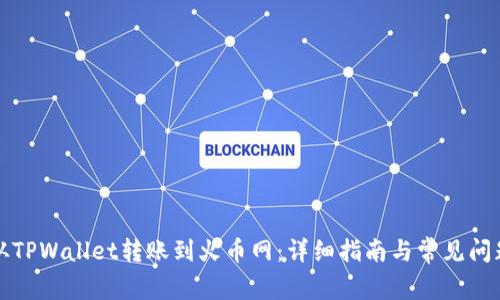 如何从TPWallet转账到火币网：详细指南与常见问题解答