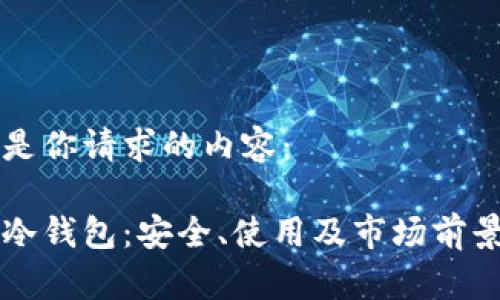 以下是你请求的内容：

详解冷钱包：安全、使用及市场前景分析