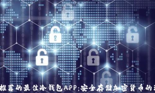 
2023年推荐的最佳冷钱包APP：安全存储加密货币的理想选择