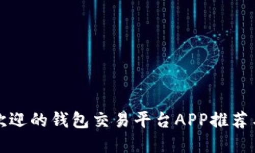 最受欢迎的钱包交易平台APP推荐与指南