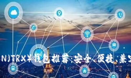 最佳TRON（TRX）钱包推荐：安全、便捷、兼容性分析