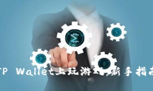 如何在TP Wallet上玩游戏：新手指南与技巧
