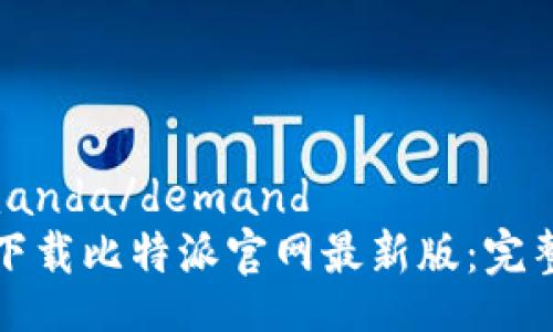  demanda/demand  
如何下载比特派官网最新版：完整指南
