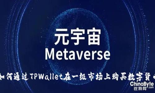 如何通过TPWallet在一级市场上购买数字货币