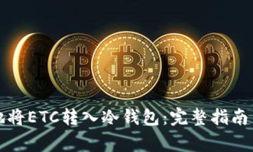 如何安全地将ETC转入冷钱包：完整指南与注意事项