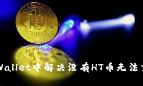 如何在TPWallet中解决没有HT币无法交易的问题
