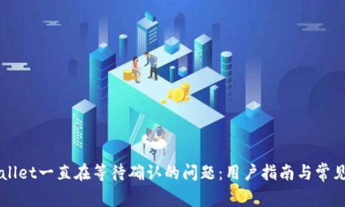 解决TPWallet一直在等待确认的问题：用户指南与常见解决方案