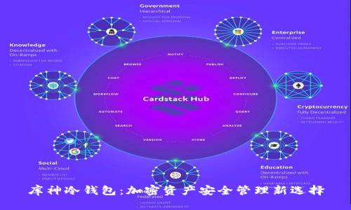 库神冷钱包：加密资产安全管理新选择