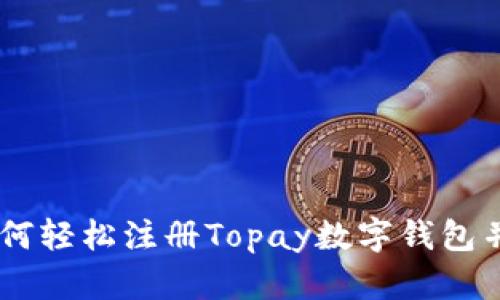: 全面解析：如何轻松注册Topay数字钱包并实现快速支付