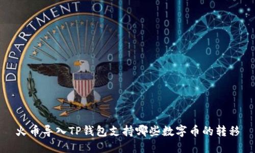 火币导入TP钱包支持哪些数字币的转移