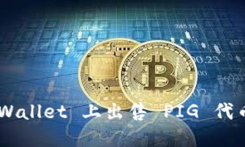 如何在 TPWallet 上出售 PIG 代币：详细指南