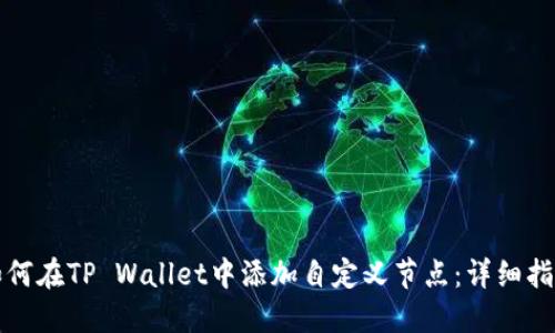 如何在TP Wallet中添加自定义节点：详细指南