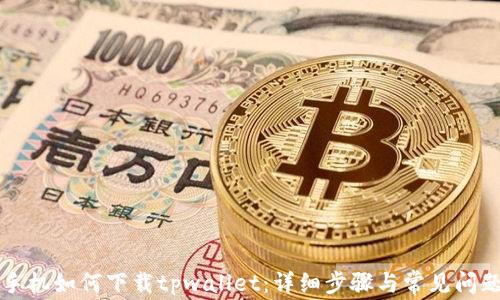 
三星手机如何下载tpwallet：详细步骤与常见问题解答