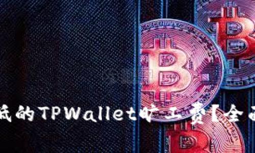 如何选择最低的TPWallet旷工费？全面解析与推荐