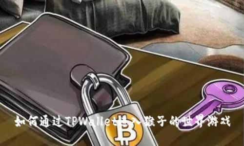 如何通过TPWallet进入猴子的世界游戏