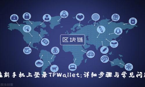 如何在新手机上登录TPWallet：详细步骤与常见问题解答