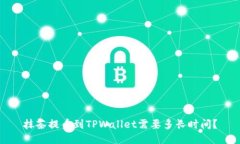抹茶提币到TPWallet需要多长